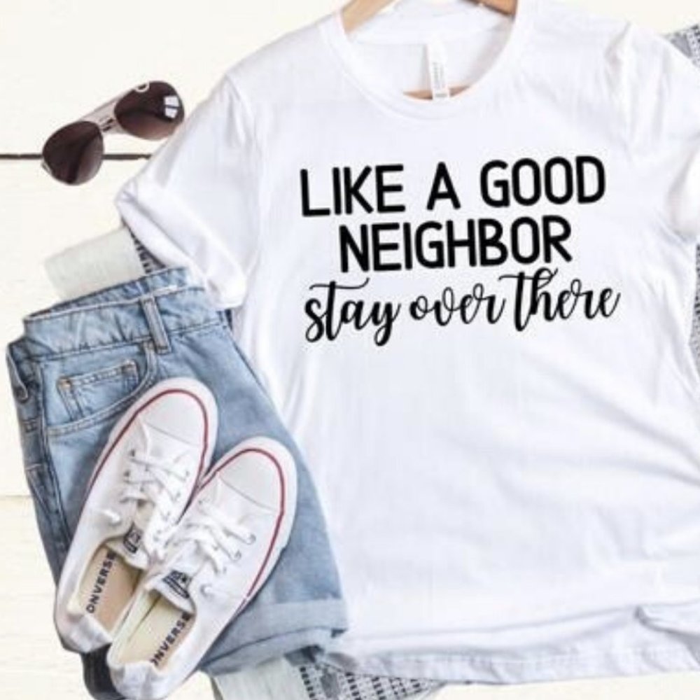 Like a Good Neighbor Stay Over There Tee